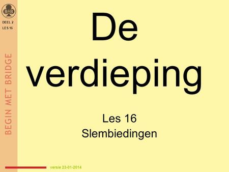 DEEL 2 LES 16 De verdieping Les 16 Slembiedingen versie 23-01-2014.