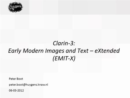 06-03-2012 Peter Boot Clarin-3: Early Modern Images and Text – eXtended (EMIT-X)