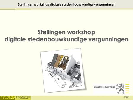 Coördinatiecel Vlaams e-government Slide 1 Stellingen workshop digitale stedenbouwkundige vergunningen.