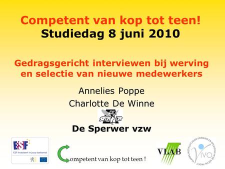 Competent van kop tot teen! Studiedag 8 juni 2010 Gedragsgericht interviewen bij werving en selectie van nieuwe medewerkers Annelies Poppe Charlotte De.