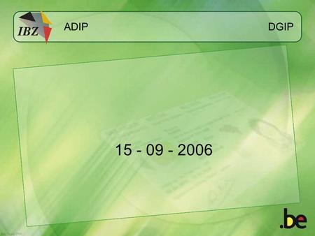 ADIP DGIP 15 - 09 - 2006. 1/3 S. DE MUL: De volledige herziening van de beroepscode La refonte du code profession D. VAN MELSEN: Invoering van de elektronische.