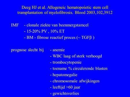 Deeg HJ et al. Allogeneic hematopoietic stem cell transplantation of myelofibrosis. Blood 2003,102,3912 IMF- clonale ziekte van beenmergstamcel - 15-20%