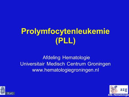Prolymfocytenleukemie (PLL) Afdeling Hematologie Universitair Medisch Centrum Groningen www.hematologiegroningen.nl.