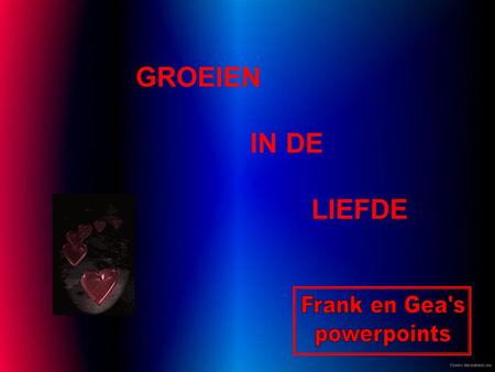 GROEIEN IN DE LIEFDE Frank en Gea's powerpoints.
