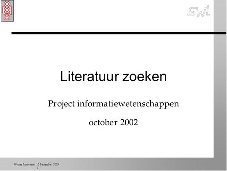 Wouter Jansweijer, 16 September, 2014 1 Literatuur zoeken Project informatiewetenschappen october 2002.