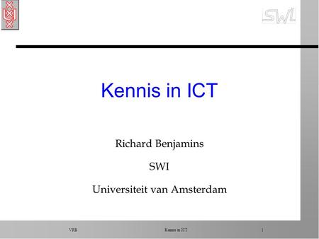VRB Kennis in ICT 1 Kennis in ICT Richard Benjamins SWI Universiteit van Amsterdam.