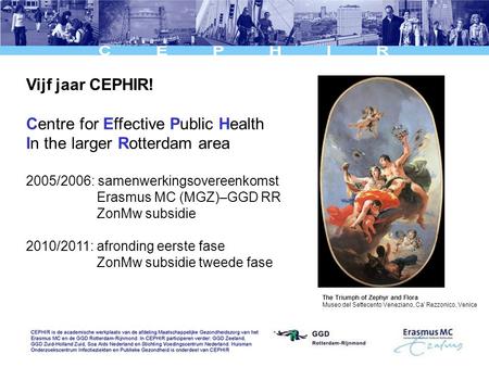 Vijf jaar CEPHIR! Centre for Effective Public Health In the larger Rotterdam area 2005/2006: samenwerkingsovereenkomst Erasmus MC (MGZ)–GGD RR ZonMw subsidie.