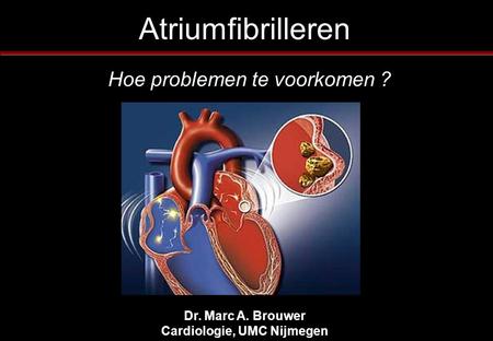 Dr. Marc A. Brouwer Cardiologie, UMC Nijmegen