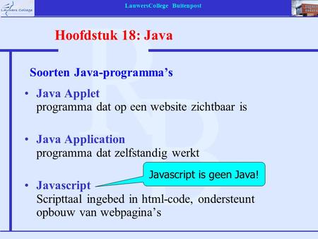 LauwersCollege Buitenpost Java Applet programma dat op een website zichtbaar is Java Application programma dat zelfstandig werkt Javascript Scripttaal.