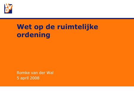 Wet op de ruimtelijke ordening Romke van der Wal 5 april 2008.