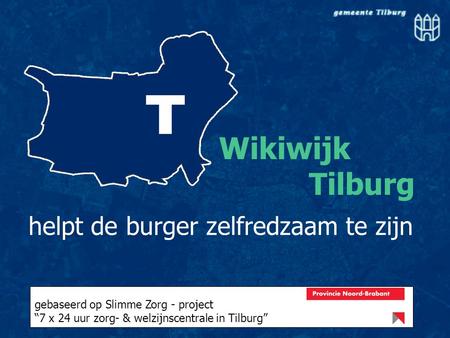 Wikiwijk Tilburg helpt de burger zelfredzaam te zijn gebaseerd op Slimme Zorg - project “7 x 24 uur zorg- & welzijnscentrale in Tilburg”