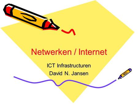 Netwerken / Internet ICT Infrastructuren David N. Jansen.