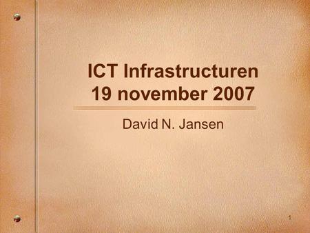 1 ICT Infrastructuren 19 november 2007 David N. Jansen.
