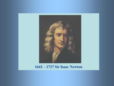 De wetten van Newton Theorie 1642 – 1727 Sir Isaac Newton.