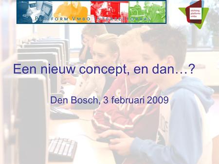 Een nieuw concept, en dan…? Den Bosch, 3 februari 2009.