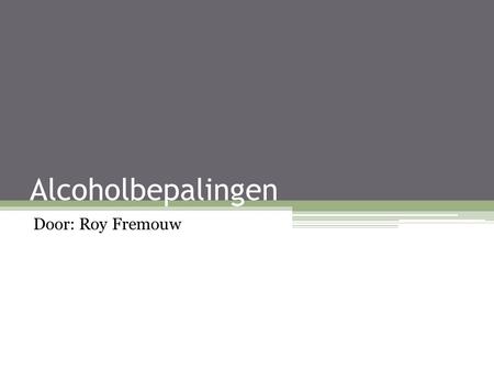 Alcoholbepalingen Door: Roy Fremouw.