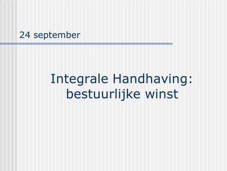 Integrale Handhaving: bestuurlijke winst 24 september.