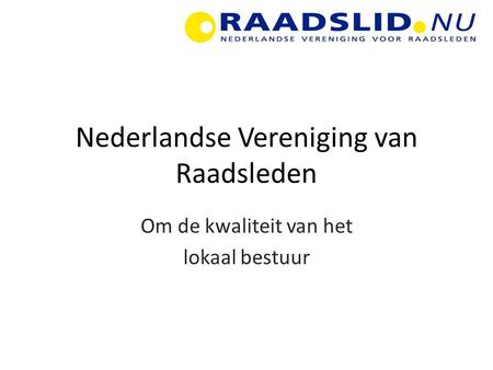 Nederlandse Vereniging van Raadsleden Om de kwaliteit van het lokaal bestuur.