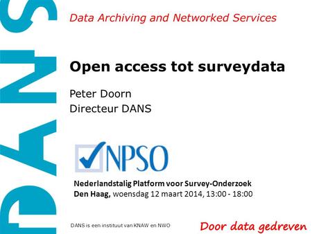 Data Archiving and Networked Services DANS is een instituut van KNAW en NWO Open access tot surveydata Peter Doorn Directeur DANS Nederlandstalig Platform.