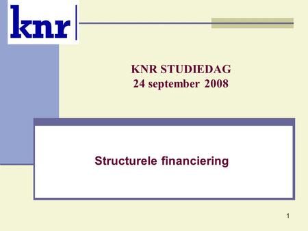 1 KNR STUDIEDAG 24 september 2008 Structurele financiering.