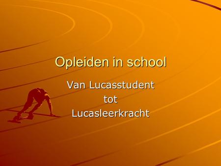 Opleiden in school Van Lucasstudent totLucasleerkracht.
