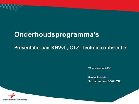 29 november 2008 Presentatie aan KNVvL, CTZ, Techniciconferentie Onderhoudsprogramma's Erwin Schilder Sr. Inspecteur, IVW/ LTB.