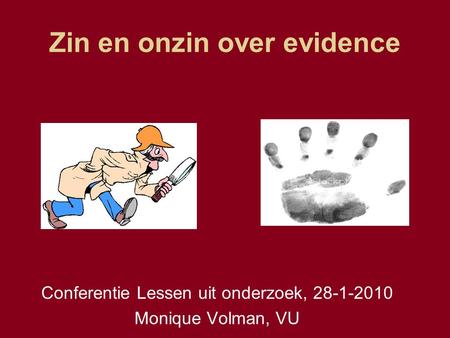 Zin en onzin over evidence Conferentie Lessen uit onderzoek, 28-1-2010 Monique Volman, VU.