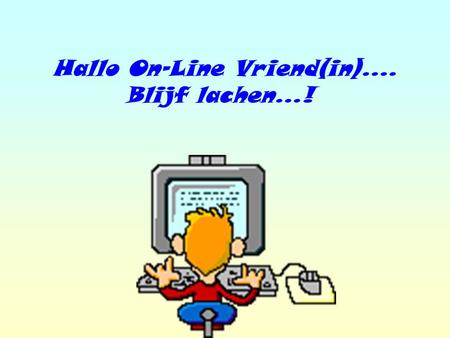 Hallo On-Line Vriend(in)....