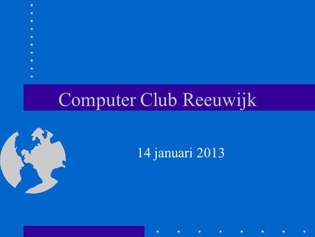 Computer Club Reeuwijk 14 januari 2013. Agenda Nieuwtjes Beveiliging Telefonie Fotografie Vragen.
