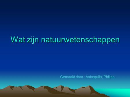 Wat zijn natuurwetenschappen Gemaakt door : Ashequlla, Philipp.