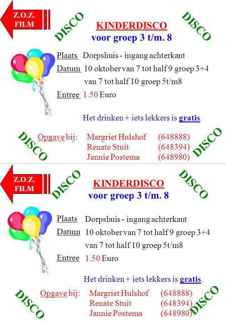 KINDERDISCO voor groep 3 t/m. 8 DISCO Plaats Dorpshuis - ingang achterkant Datum 10 oktober van 7 tot half 9 groep 3+4 van 7 tot half 10 groep 5t/m8 Entree.