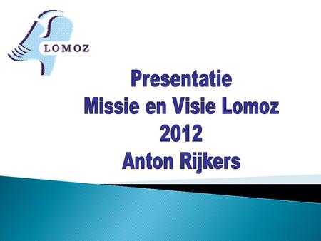 Presentatie Missie en Visie Lomoz 2012 Anton Rijkers.