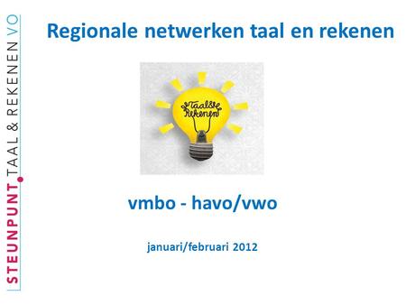 Vmbo - havo/vwo januari/februari 2012 Regionale netwerken taal en rekenen.