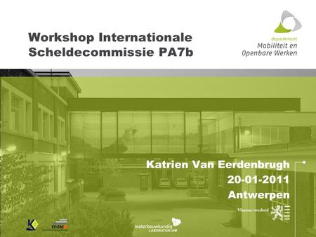 Workshop Internationale Scheldecommissie PA7b Katrien Van Eerdenbrugh 20-01-2011 Antwerpen.