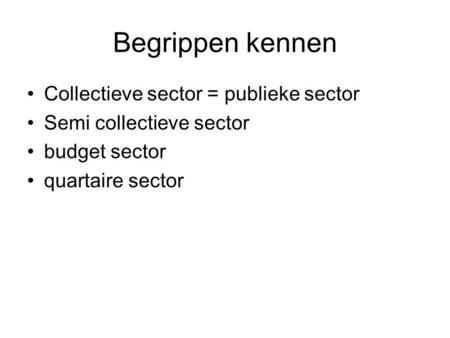 Begrippen kennen Collectieve sector = publieke sector