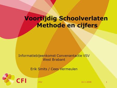 16-1-2008VSV1 Voortijdig Schoolverlaten Methode en cijfers Informatiebijeenkomst Convenantactie VSV West Brabant Erik Smits / Cees Vermeulen.