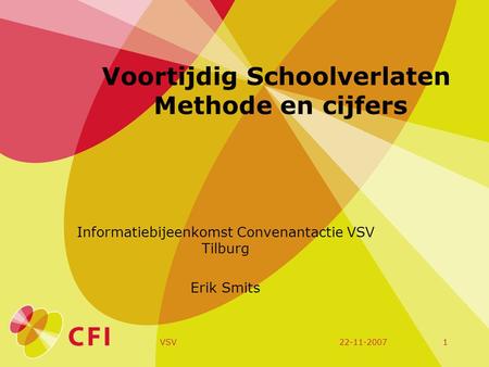 22-11-2007VSV1 Voortijdig Schoolverlaten Methode en cijfers Informatiebijeenkomst Convenantactie VSV Tilburg Erik Smits.