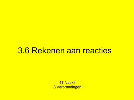3.6 Rekenen aan reacties 4T Nask2 3 Verbrandingen.