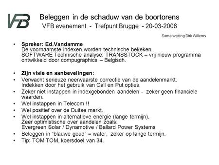 Beleggen in de schaduw van de boortorens VFB evenement - Trefpunt Brugge - 20-03-2006 Spreker: Ed.Vandamme De voornaamste indexen worden technische bekeken.