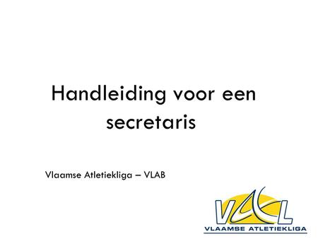 Vlaamse Atletiekliga – VLAB Handleiding voor een secretaris.