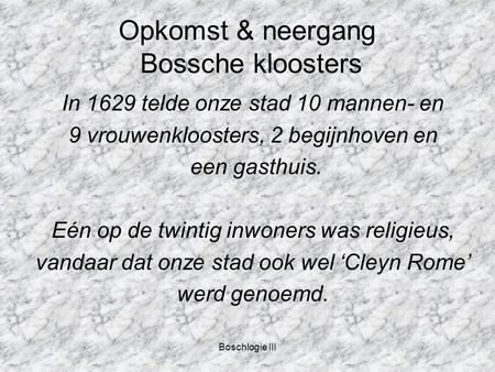 Boschlogie III Opkomst & neergang Bossche kloosters In 1629 telde onze stad 10 mannen- en 9 vrouwenkloosters, 2 begijnhoven en een gasthuis. Eén op de.