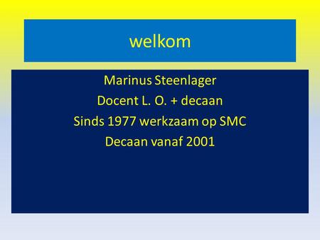welkom Marinus Steenlager Docent L. O. + decaan