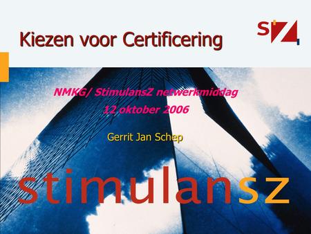 Kiezen voor Certificering NMKG/ StimulansZ netwerkmiddag 12 oktober 2006 Gerrit Jan Schep.