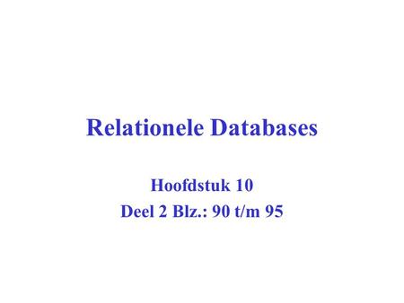 Relationele Databases Hoofdstuk 10 Deel 2 Blz.: 90 t/m 95.