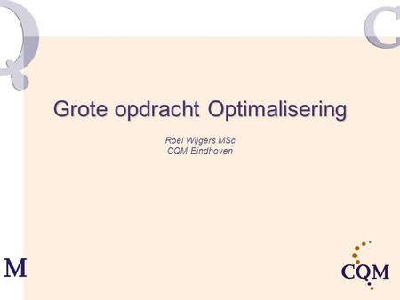 Grote opdracht Optimalisering Roel Wijgers MSc CQM Eindhoven