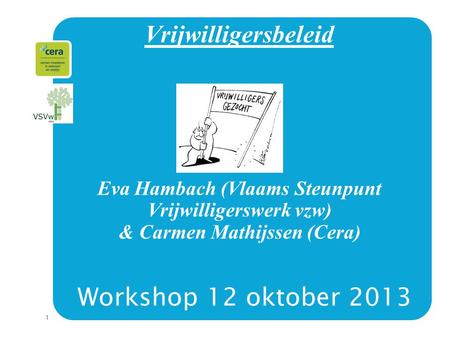 Vrijwilligersbeleid Eva Hambach (Vlaams Steunpunt Vrijwilligerswerk vzw) & Carmen Mathijssen (Cera) CM Workshop 12 oktober 2013.