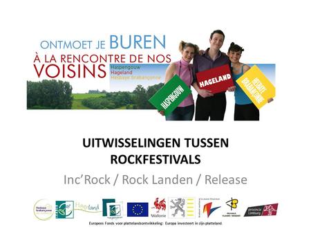 UITWISSELINGEN TUSSEN ROCKFESTIVALS Inc’Rock / Rock Landen / Release Europees Fonds voor plattelandsontwikkeling: Europa investeert in zijn platteland.