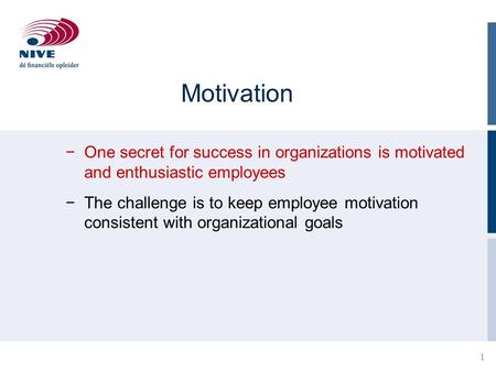 Motivation One secret for success in organizations is motivated and enthusiastic employees The challenge is to keep employee motivation consistent with.