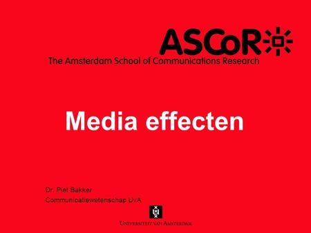 Media effecten Dr. Piet Bakker Communicatiewetenschap UvA.