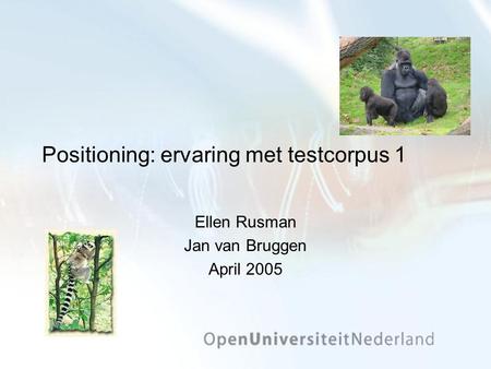 Positioning: ervaring met testcorpus 1 Ellen Rusman Jan van Bruggen April 2005.